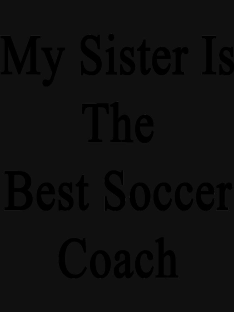 My Sister Is The Best Soccer Coach Classic T-Shirt by janlzmaude