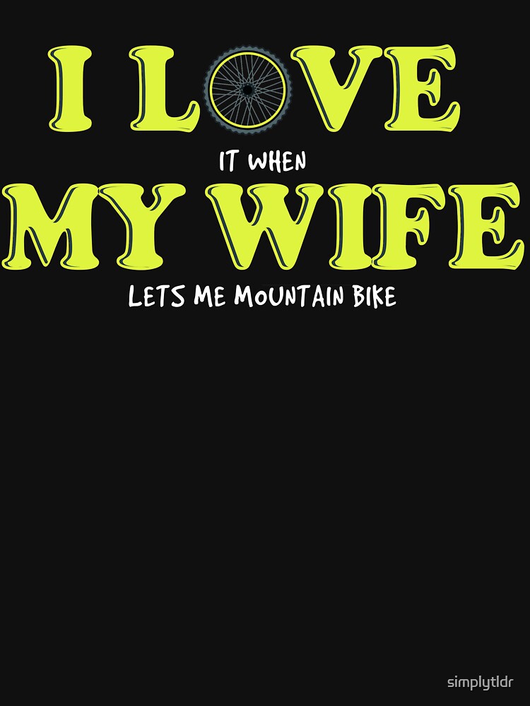 Mountain Biking Gift - I Love It When My Wife Lets Me Ride My Mountain Bike by simplytldr