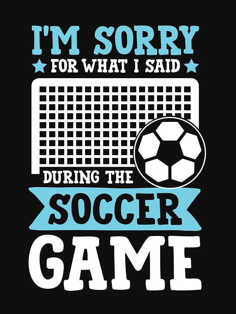 I'm Sorry For What I Said During The Soccer Game by SuperStuffStore