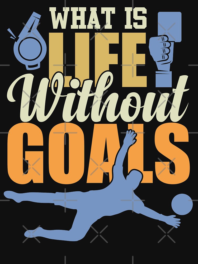 What Is Life Without Goals | Funny Soccer Quote by GravitiTees