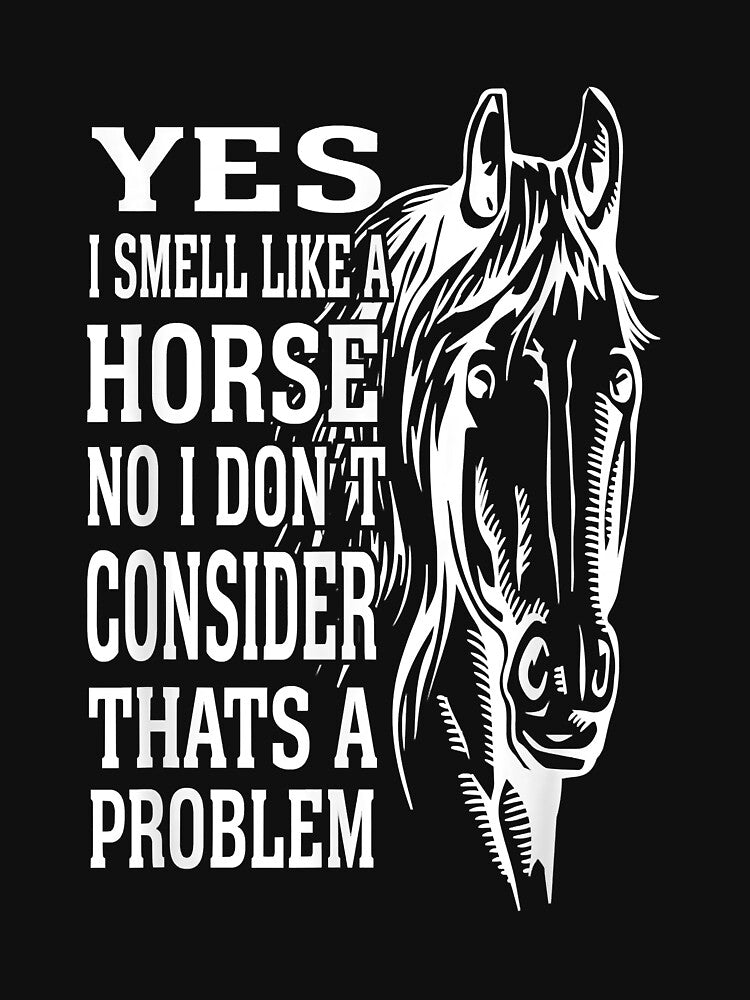 Yes I Smell Like A Horse No I Don't That A Problem Riding by doria7fjly