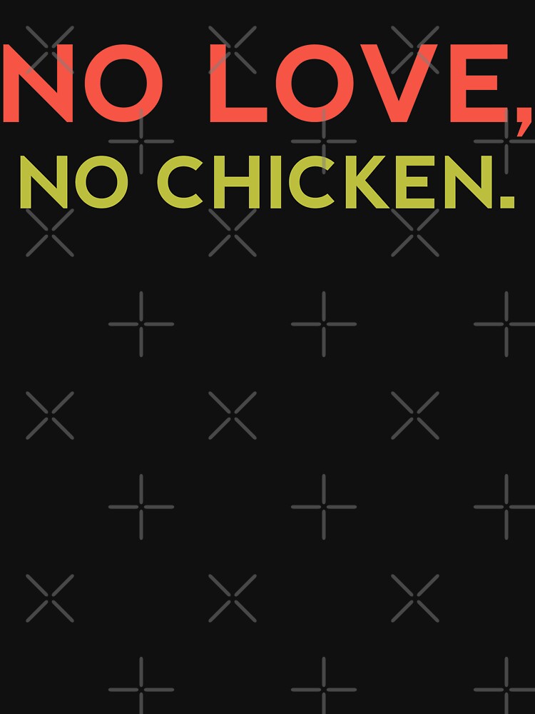 NO LOVE NO CHICKEN - Funny Food Lover Gift by yeknow
