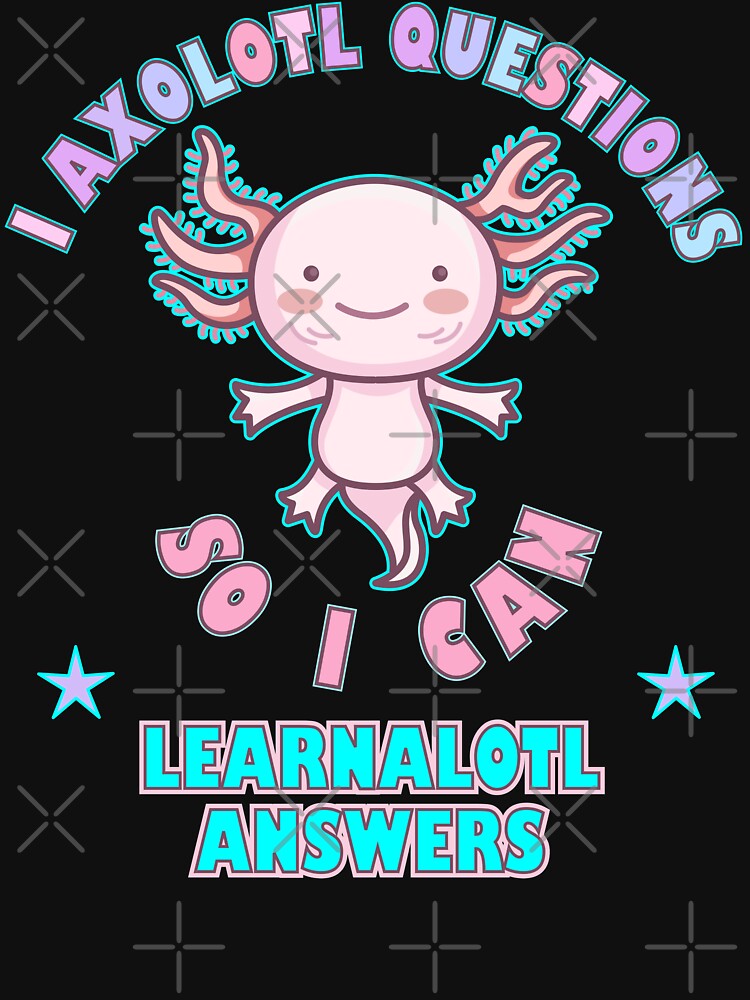 I Axolotl Questions So I Can Learnalotl Answers by artfulnotebook