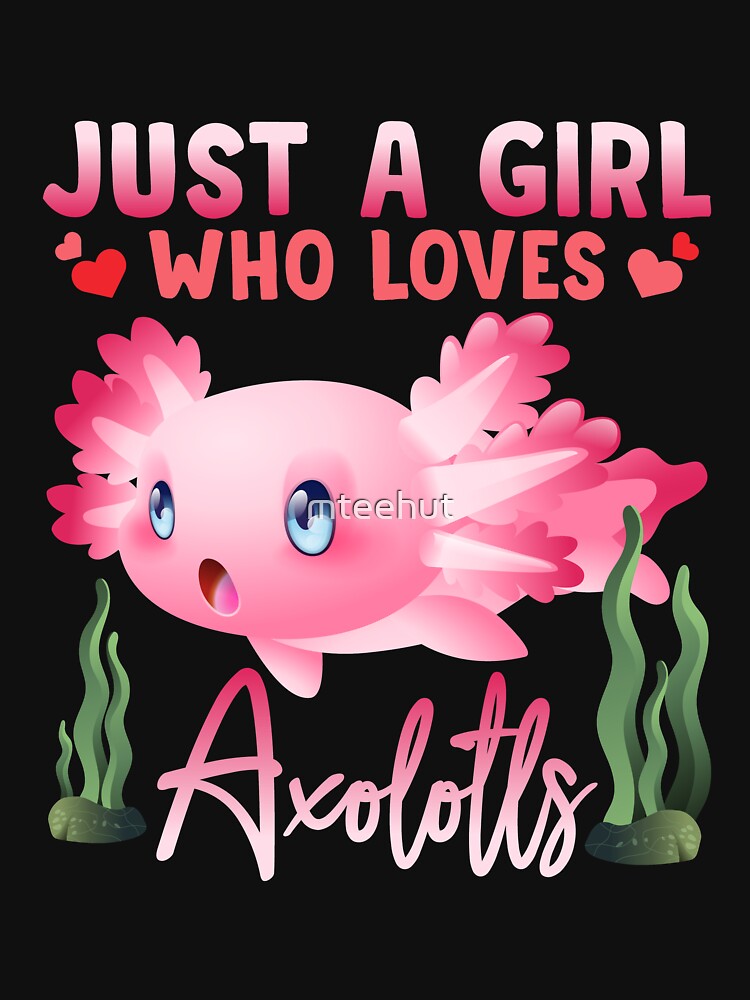 Just A Girl Who Loves Axolotls by mteehut