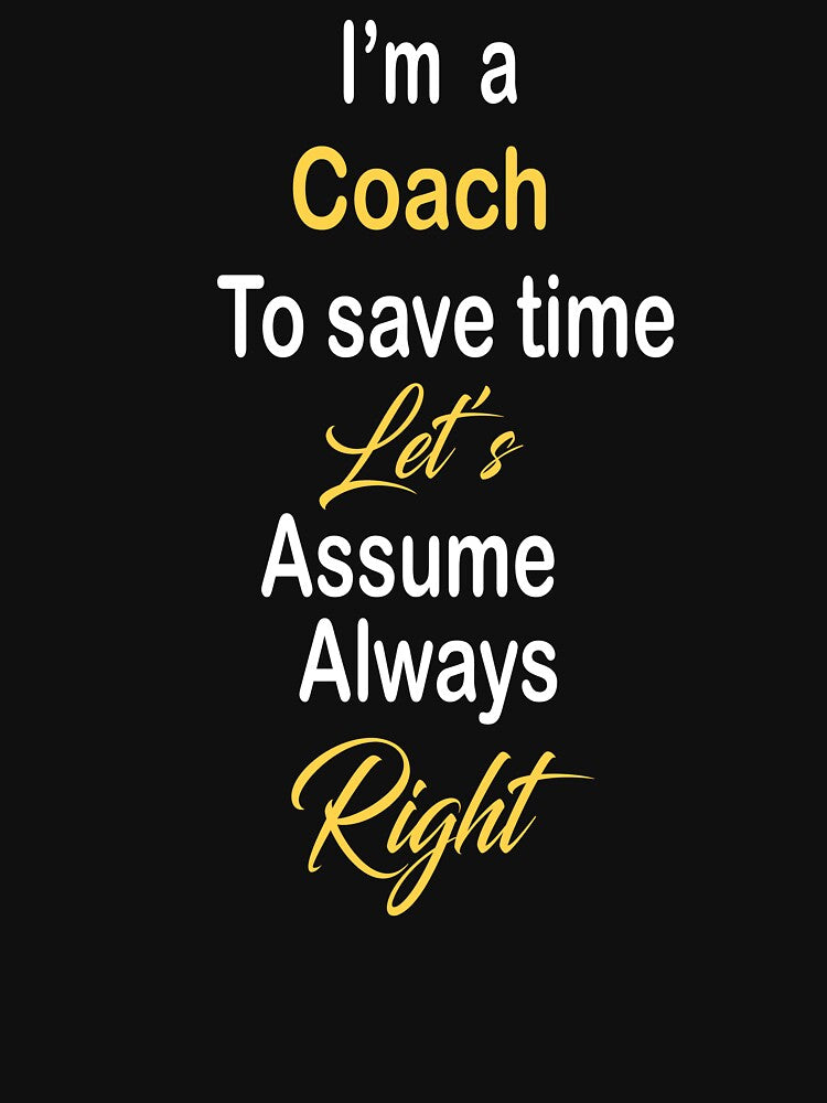 I'm a coach to save time let's assume am always right by kiondo