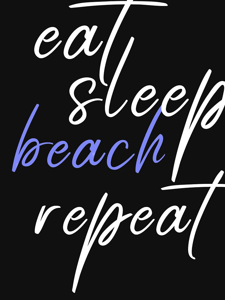 Eat Sleep Beach Repeat, Eat Sleep Repeat, Eat Sleep Be Cute Repeat, Eat Sleep Play Repeat, Eat Sleep Edit Repeat by ilizindotcom
