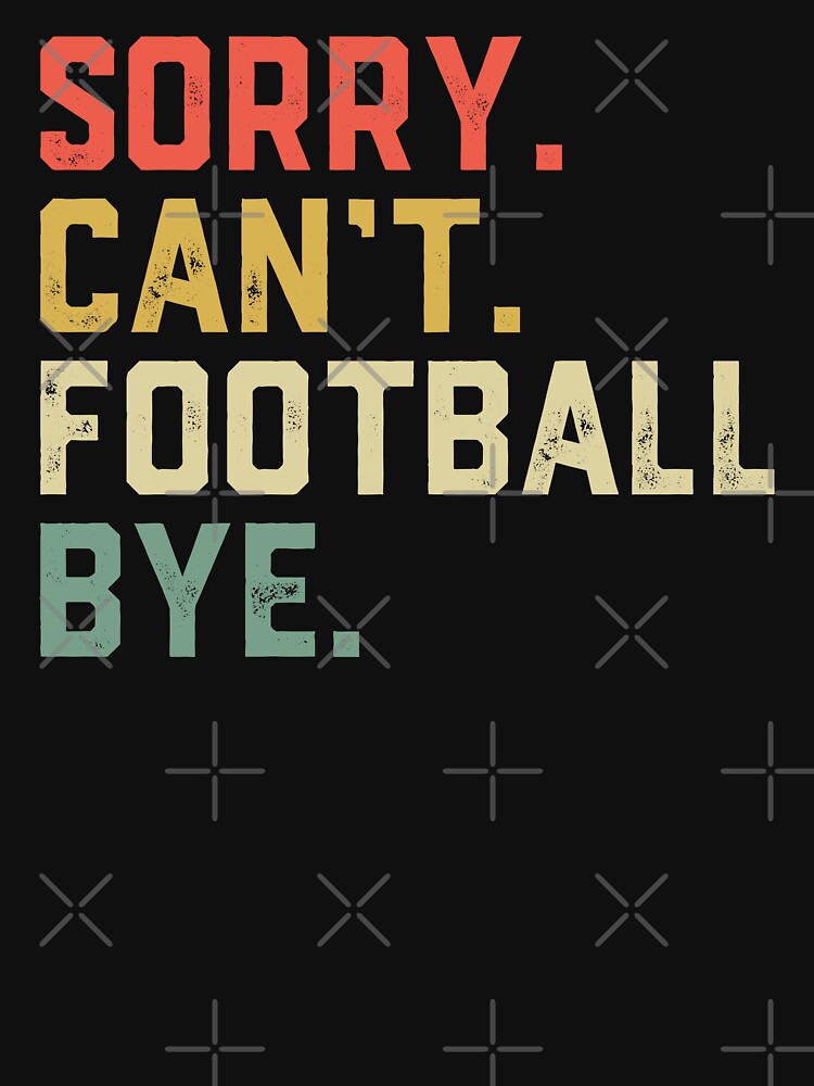 Sorry Can't Football Bye American Football by jingdomdesgine