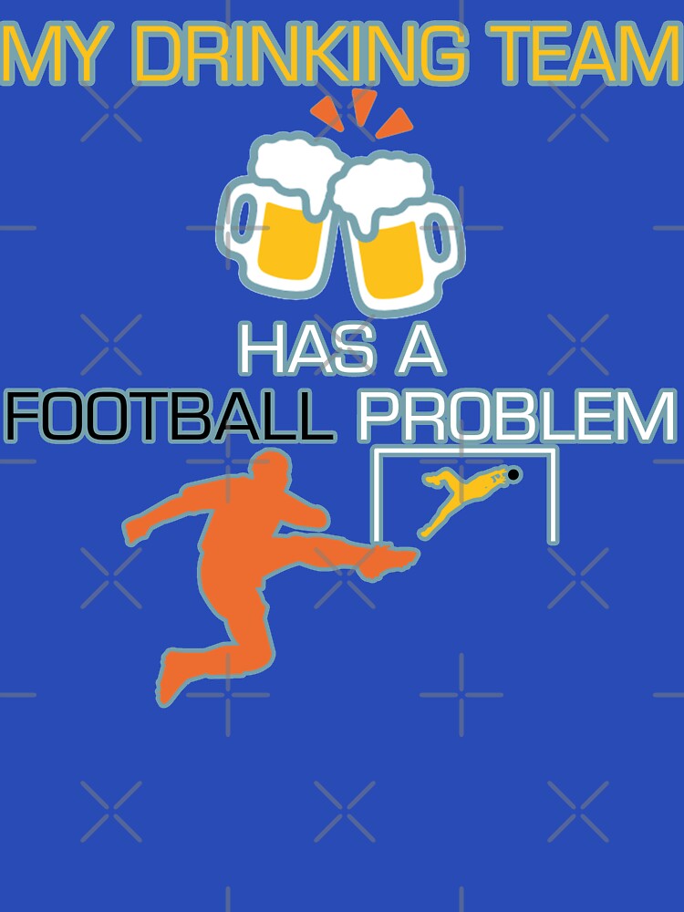 My Drinking Team Has A Football Problem Best Soccer Styled Quotation Graphic Text Letter Art by DoctorParanoid