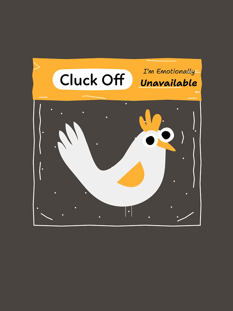 Cluck Off I'm Emotionally Unavailable Chicken Humour by Pixitees