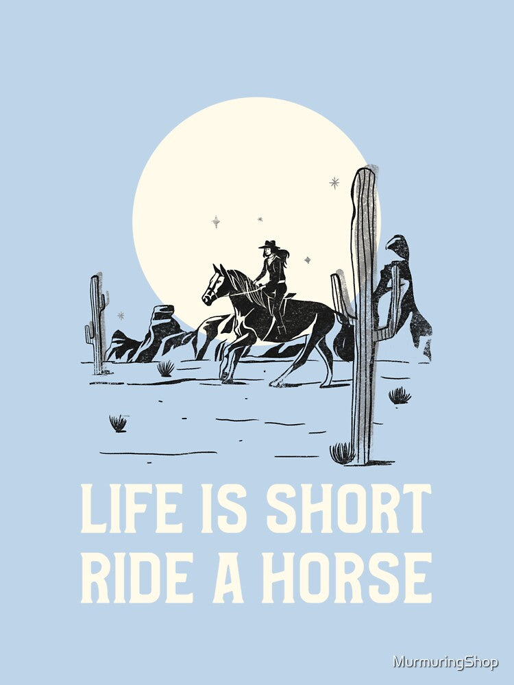 LIFE IS SHORT RIDE A HORSE by MurmuringShop
