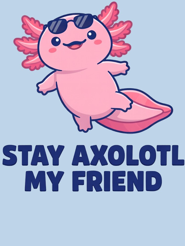Stay Axolotl My Friend - Cute Kawaii T-Shirt by SlyFenrir