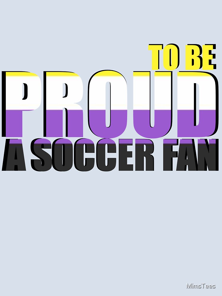 Gender Non-Binary Proud to be a Soccer Fan by MimsTees