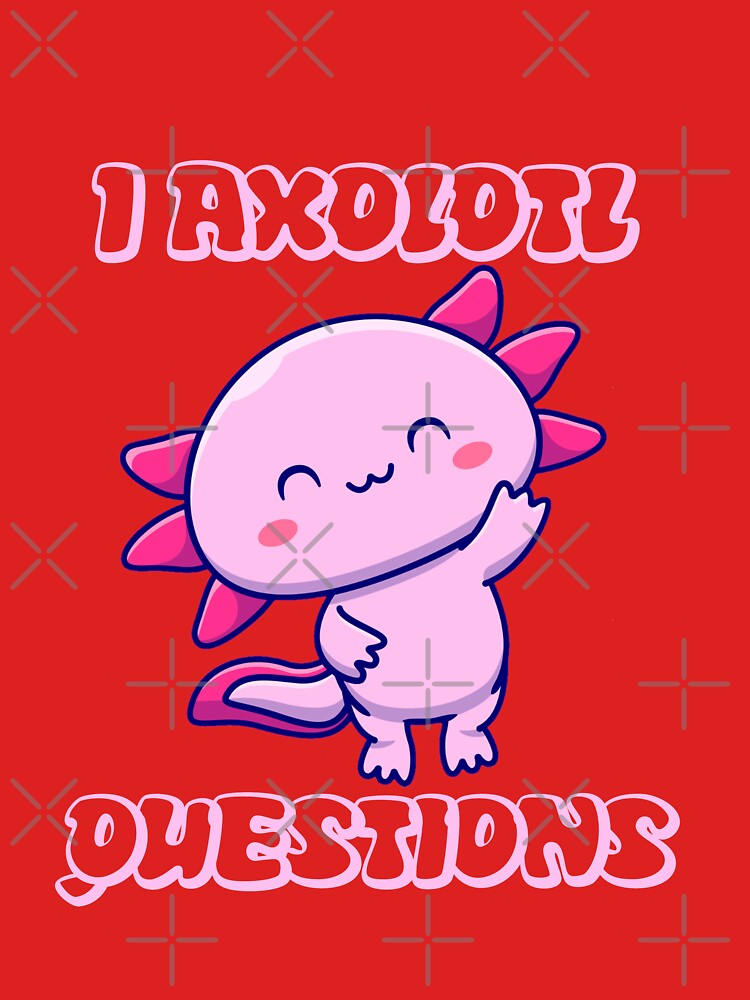 I AXOLOTL QUESTIONS by sheroo-tshirts