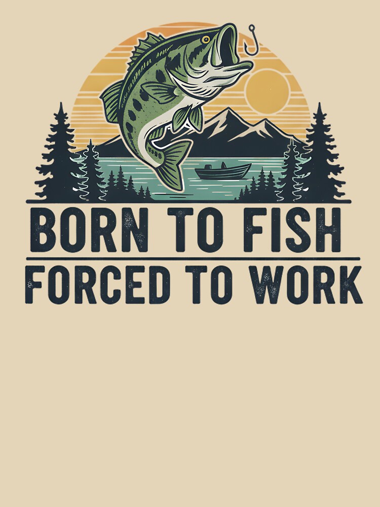 Born To Fish Forced To Work by musthavewords