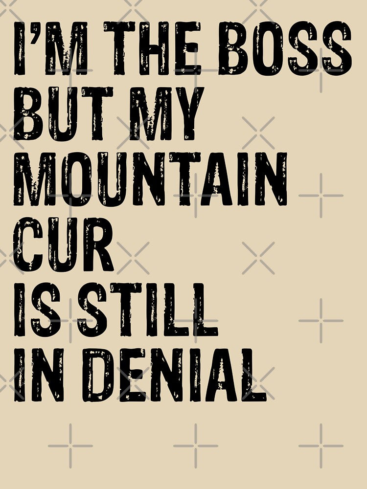 I'm The Boss But My Mountain Cur Still In Denial by Guarddogdrive
