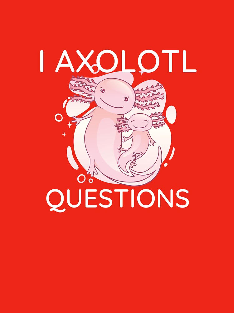 I Axolotl Questions | gift for Axolotl lovers by teez4dayz