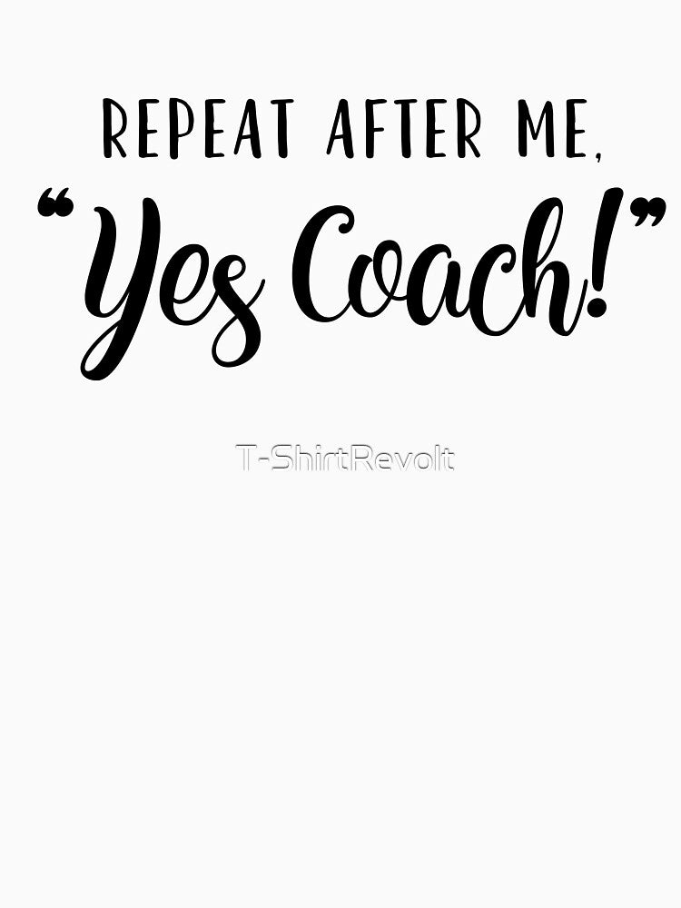 Repeat After Me "Yes Coach!" by T-ShirtRevolt