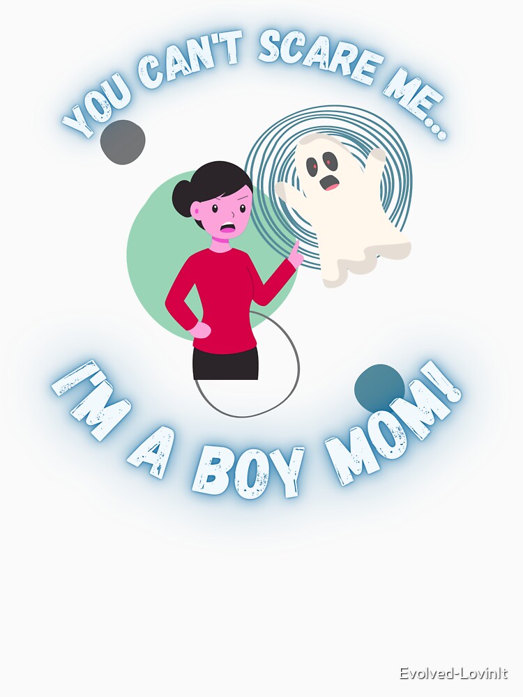 You Can't Scare Me I'm a Boy Mom Ghost Mother's by Evolved-LovinIt