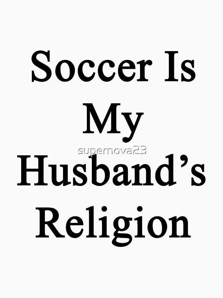 Soccer Is My Husband's Religion by supernova23