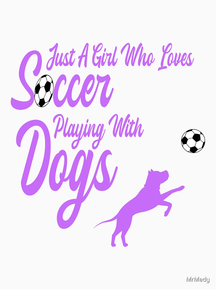 Just A Girl Who Loves Soccer Playing With Dogs Funny Dog, Womens Dog by MrMedy