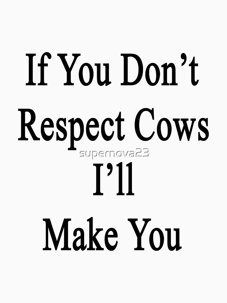 If You Don't Respect Cows I'll Make You by supernova23