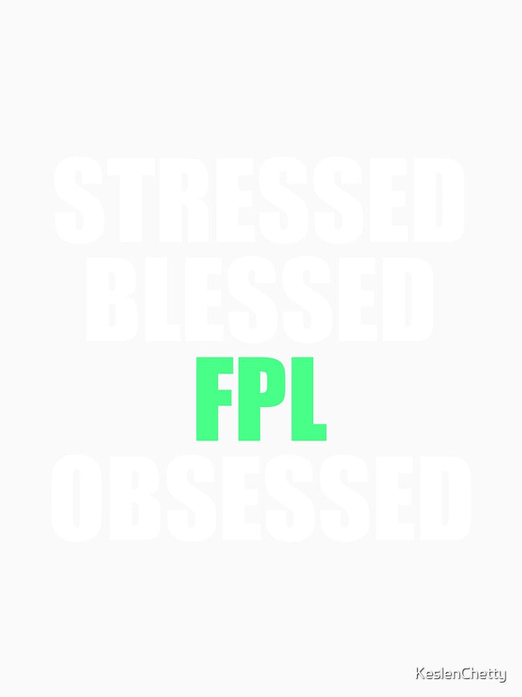 Stressed Blessed FPL Obsessed by KeslenChetty