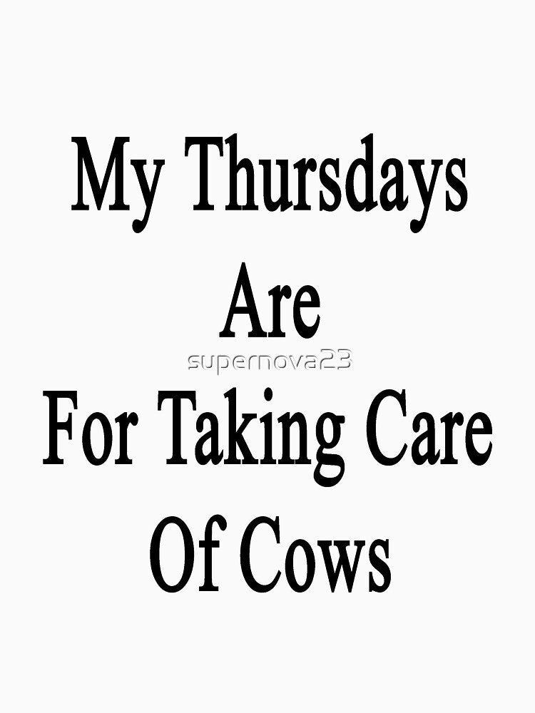 My Thursdays Are For Taking Care Of Cows by supernova23