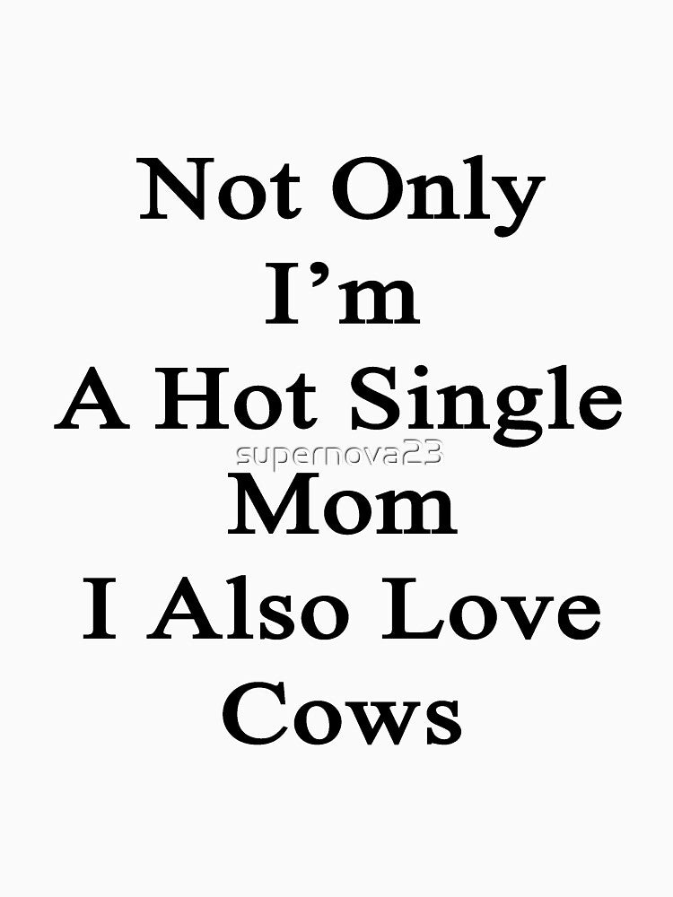 Not Only I'm A Hot Single Mom I Also Love Cows by supernova23