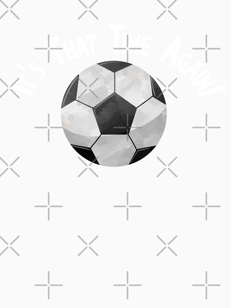 Soccer Football It's That Time Again Super Fan Designs by SpiritWestDesig