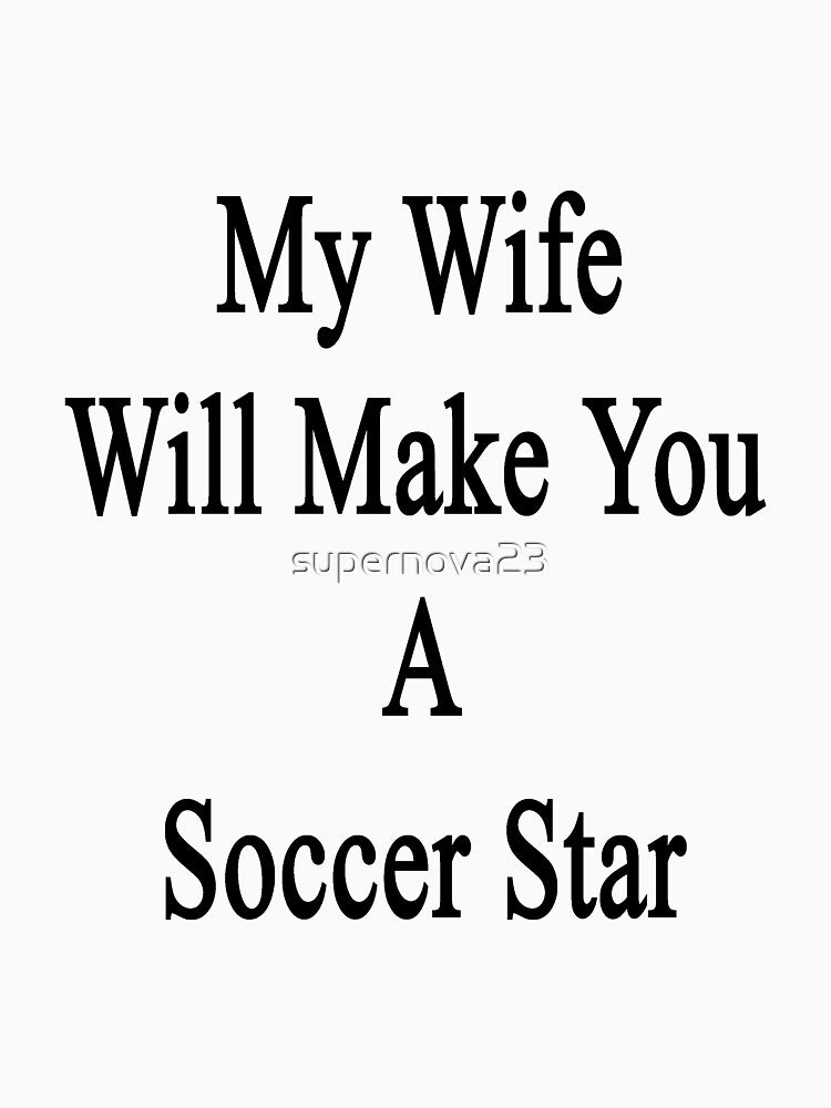 My Wife Will Make You A Soccer Star by supernova23