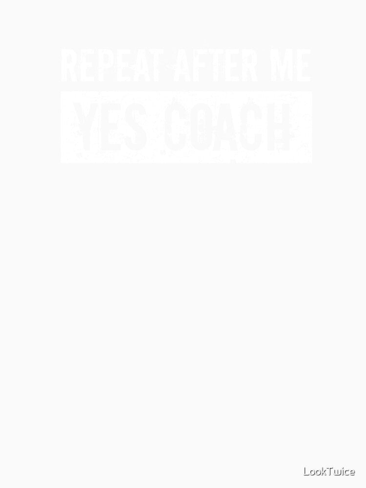 Repeat After Me Yes Coach Coaching Wrestling Soccer T-Shirt by LookTwice
