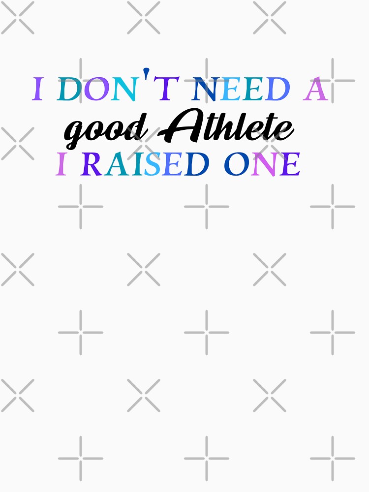 I don’t need a good athlete I raised one by Quirkypieces