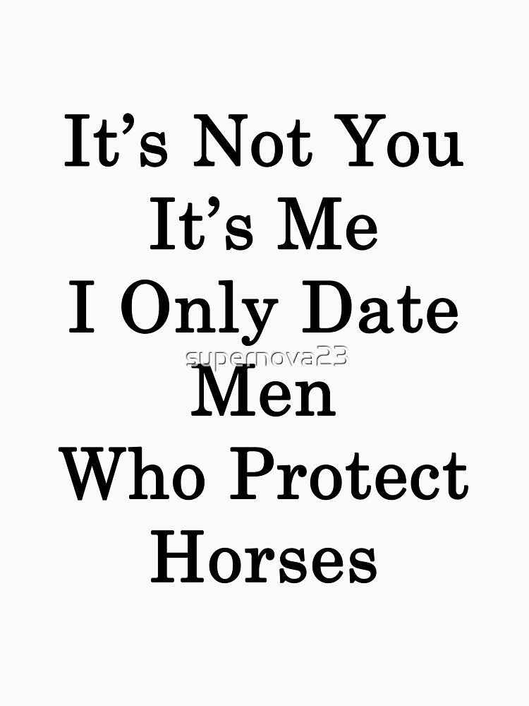 It's Not You It's Me I Only Date Men Who Protect Horses by supernova23