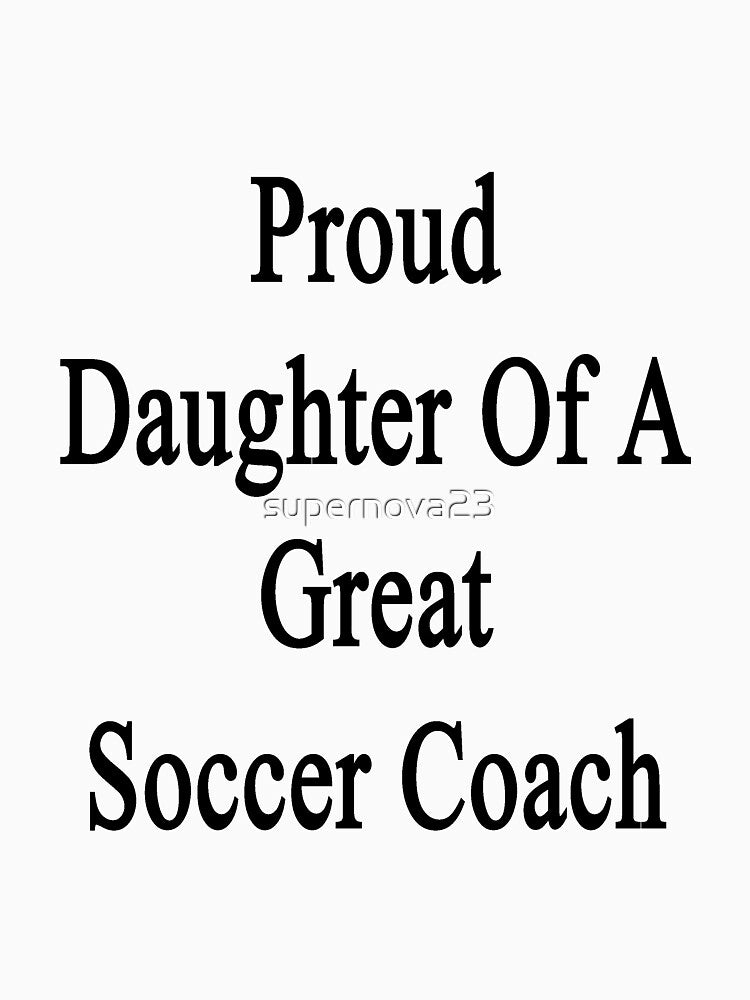 Proud Daughter Of A Great Soccer Coach by supernova23