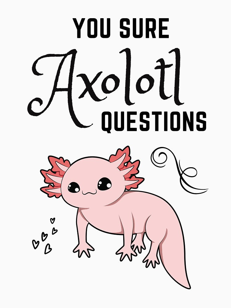 You Sure Axolotl Questions by King of Colored Stickers