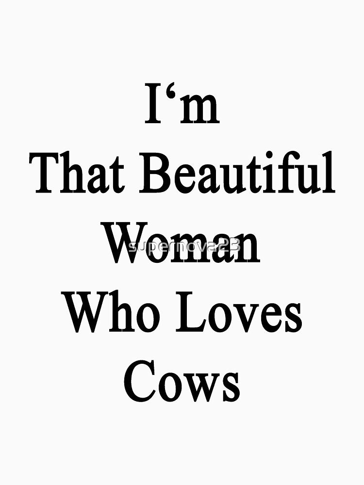 I'm That Beautiful Woman Who Loves Cows by supernova23