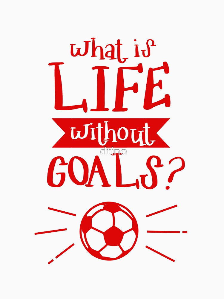 * LIMITED OFFER / What Is Life Without Goals by dtino