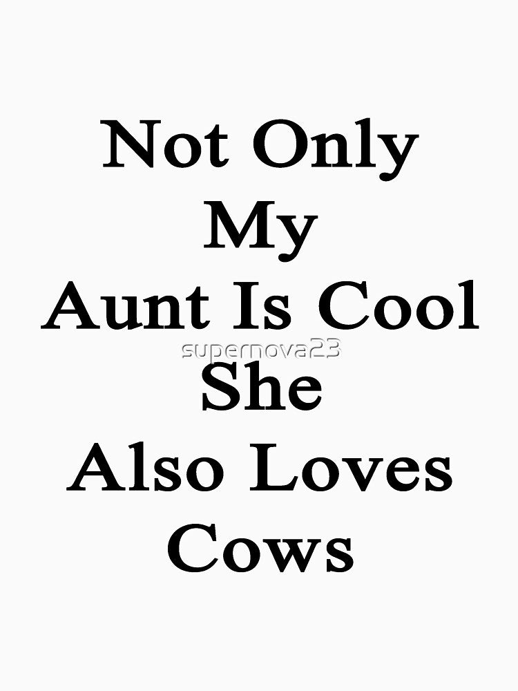 Not Only My Aunt Is Cool She Also Loves Cows by supernova23
