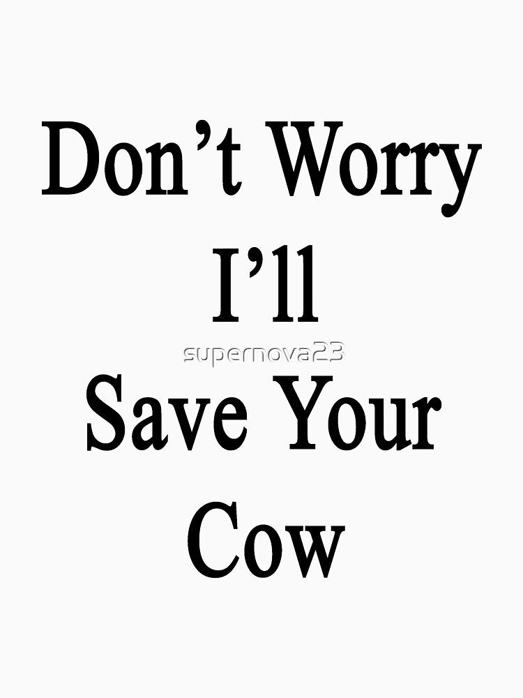 Don't Worry I'll Save Your Cow by supernova23