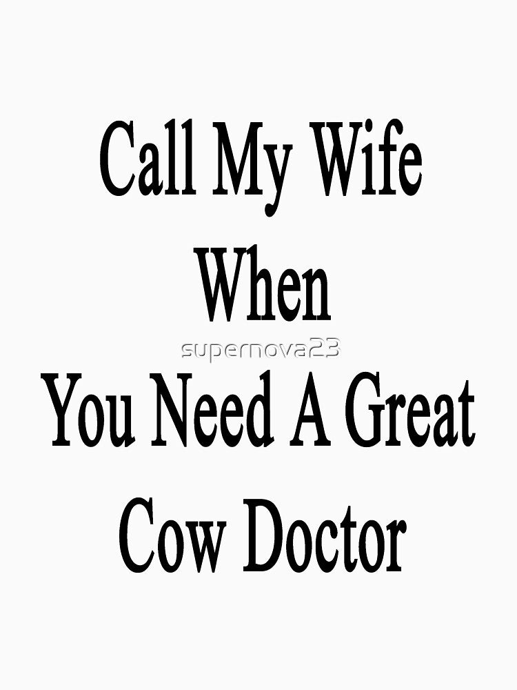 Call My Wife When You Need A Great Cow Doctor by supernova23
