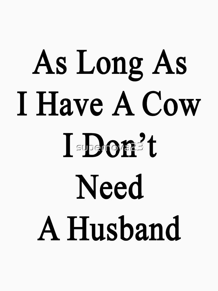 As Long As I Have A Cow I Don't Need A Husband by supernova23