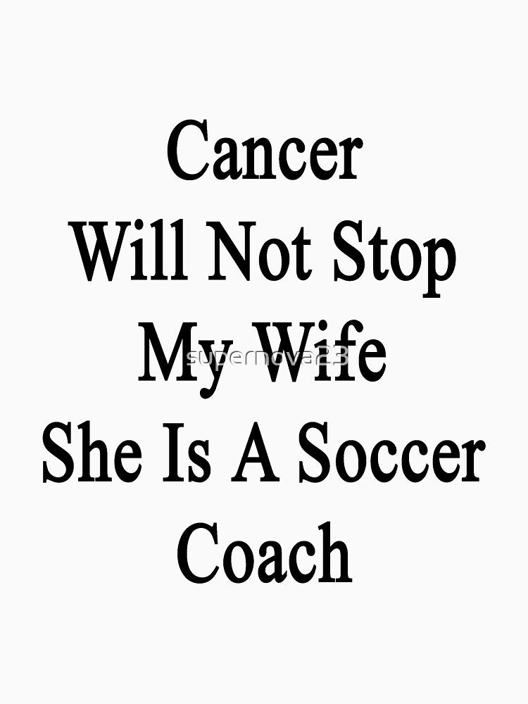 Cancer Will Not Stop My Wife She Is A Soccer Coach by supernova23