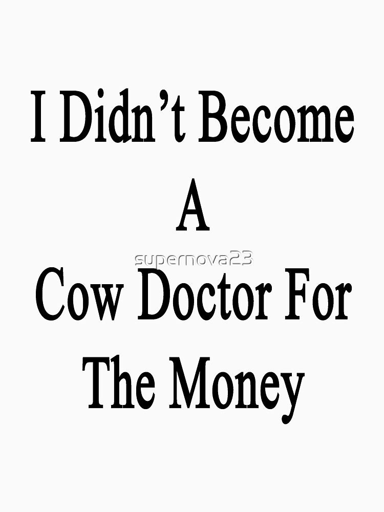 I Didn't Become A Cow Doctor For The Money by supernova23