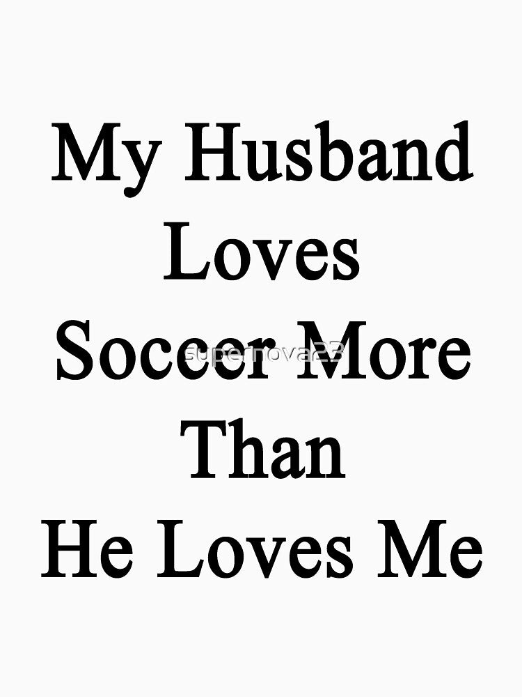 My Husband Loves Soccer More Than He Loves Me by supernova23