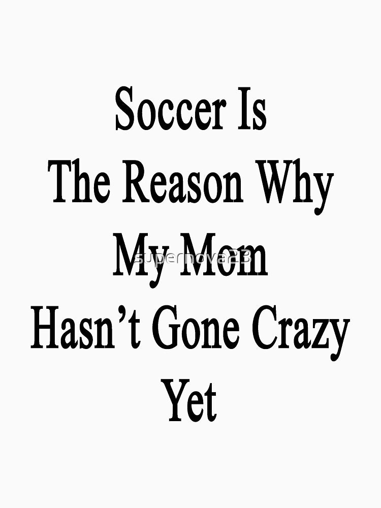 Soccer Is The Reason Why My Mom Hasn't Gone Crazy Yet by supernova23