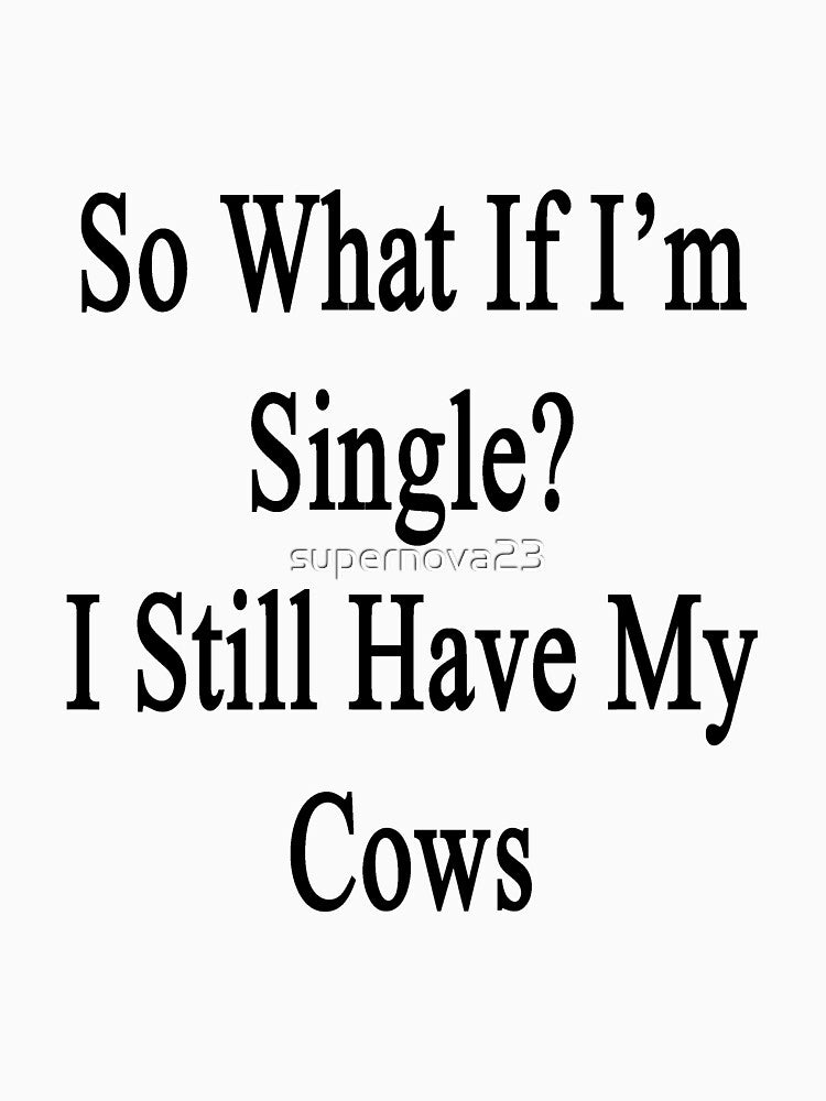 So What If I'm Single? I Still Have My Cows by supernova23