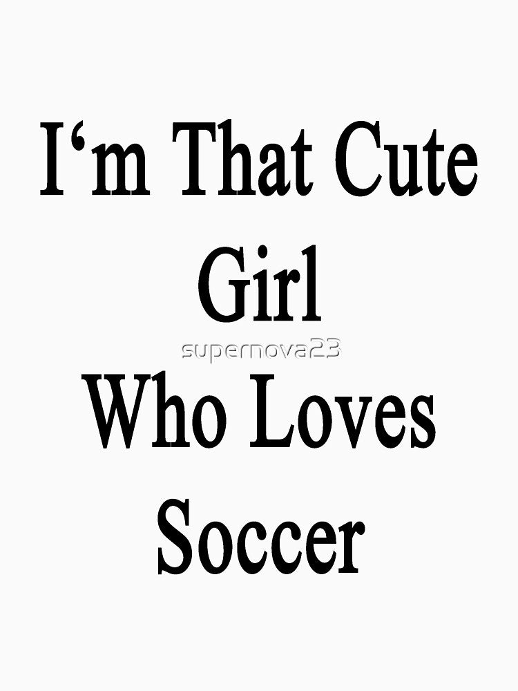 I'm That Cute Girl Who Loves Soccer by supernova23
