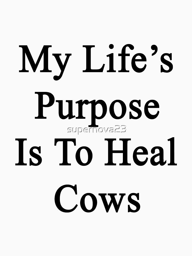 My Life's Purpose Is To Heal Cows by supernova23