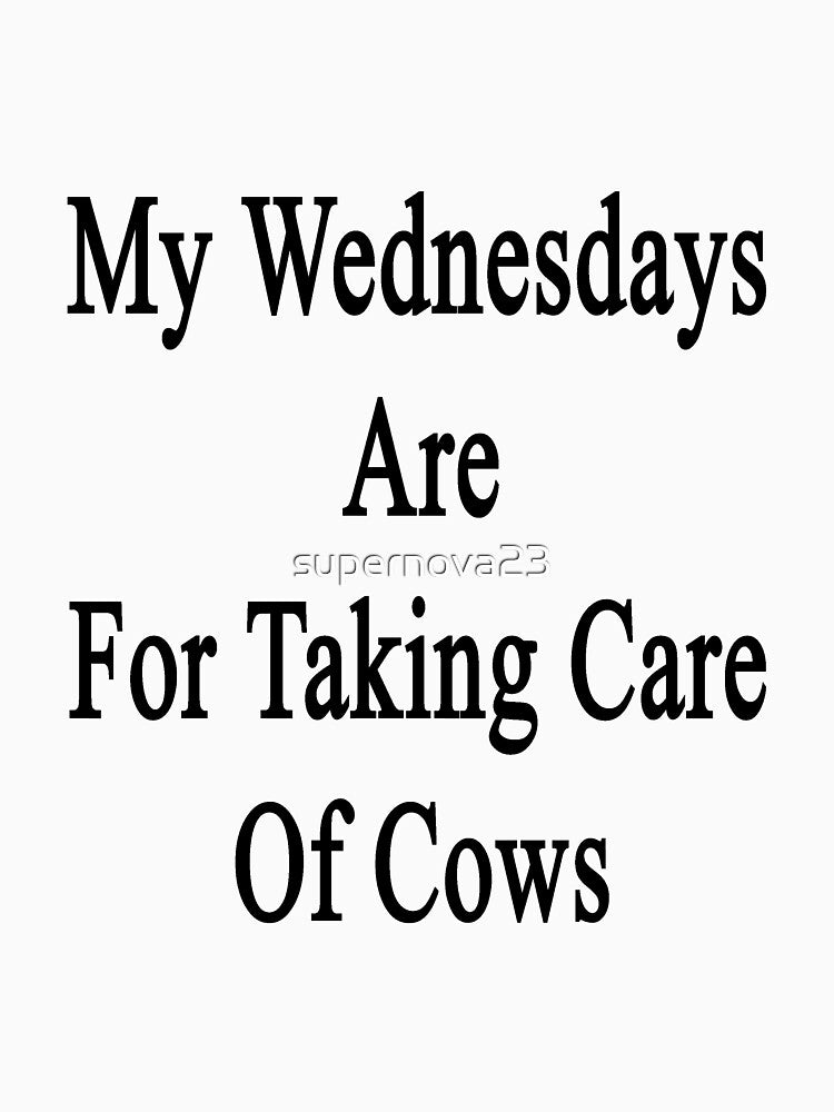 My Wednesdays Are For Taking Care Of Cows by supernova23