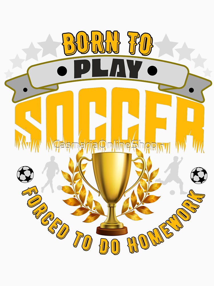 Born to Play Soccer Forced to Do Homework by CasmariaOnlineShop -